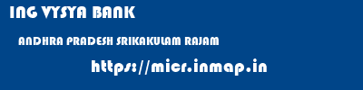 ING VYSYA BANK  ANDHRA PRADESH SRIKAKULAM RAJAM   micr code